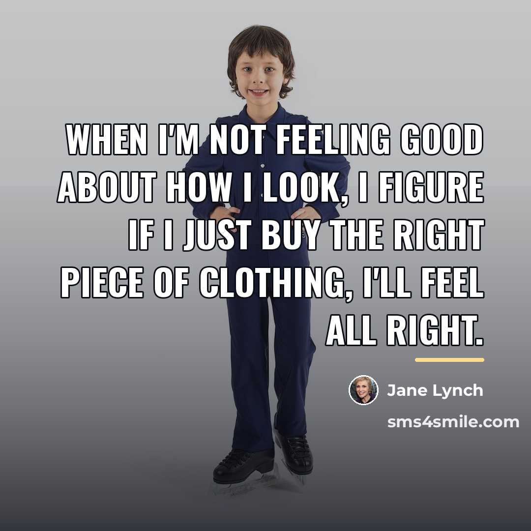 “When I'm not feeling good about how I look, I…” quote by Jane Lynch