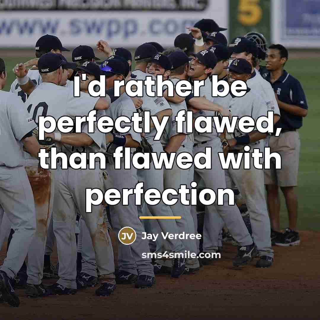 “I'd rather be perfectly flawed, than flawed with perfection…” quote by Jay Verdree