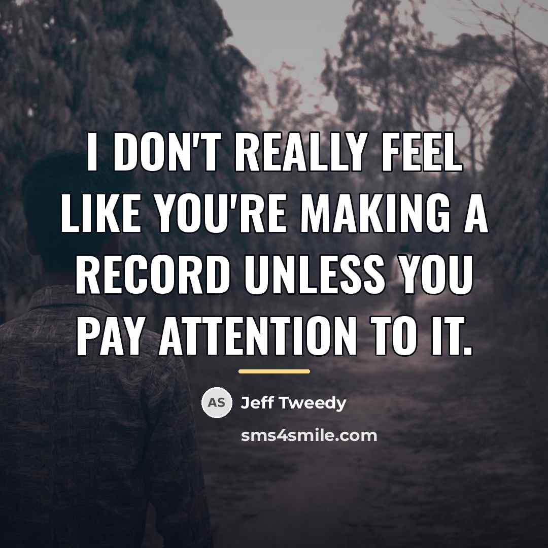“I don't really feel like you're making a record unless…” quote by Jeff Tweedy