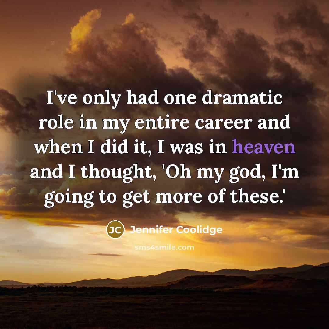 “I've only had one dramatic role in my entire career…” quote by Jennifer Coolidge