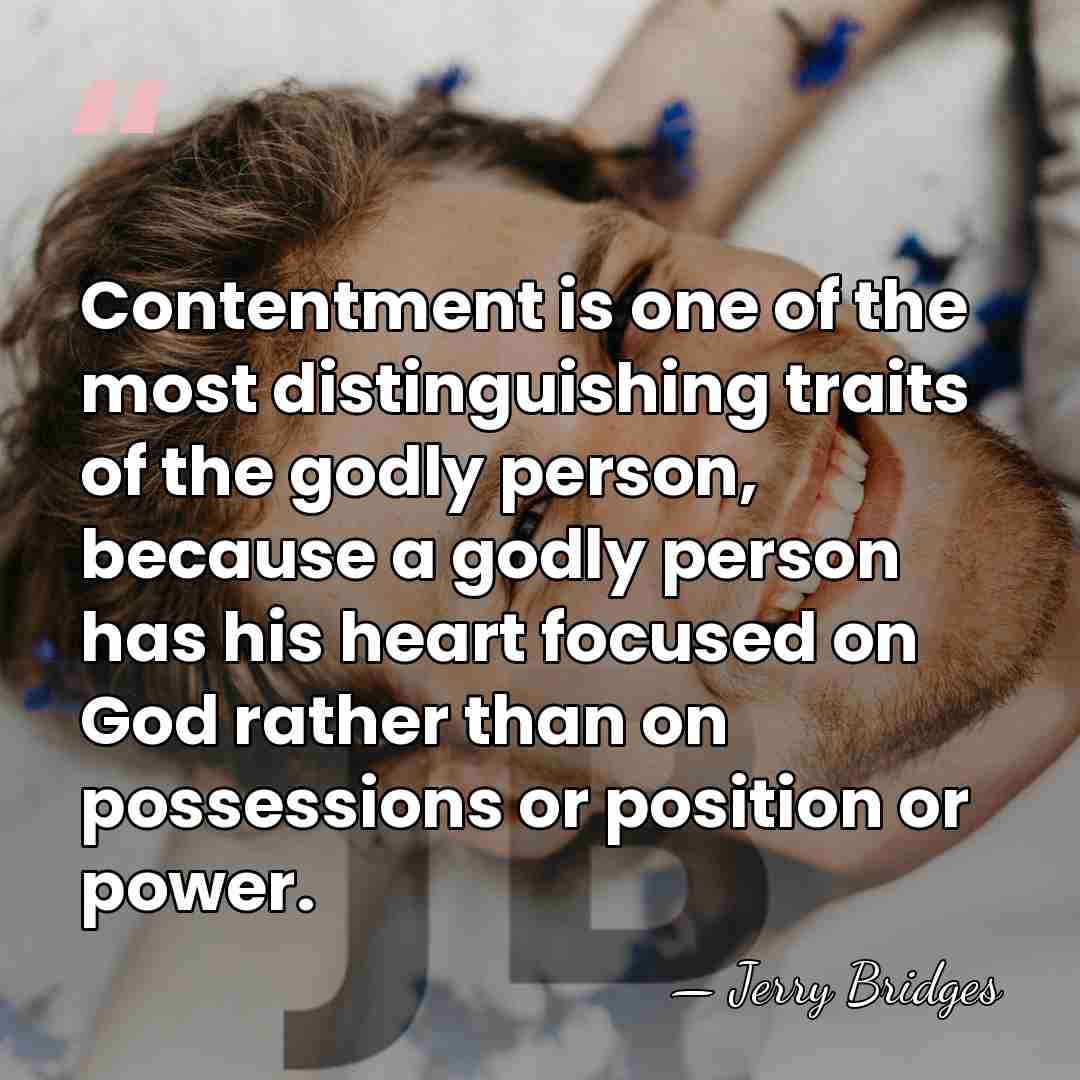 Contentment is one of the most distinguishing traits of the godly person,&hellip; - Jerry Bridges