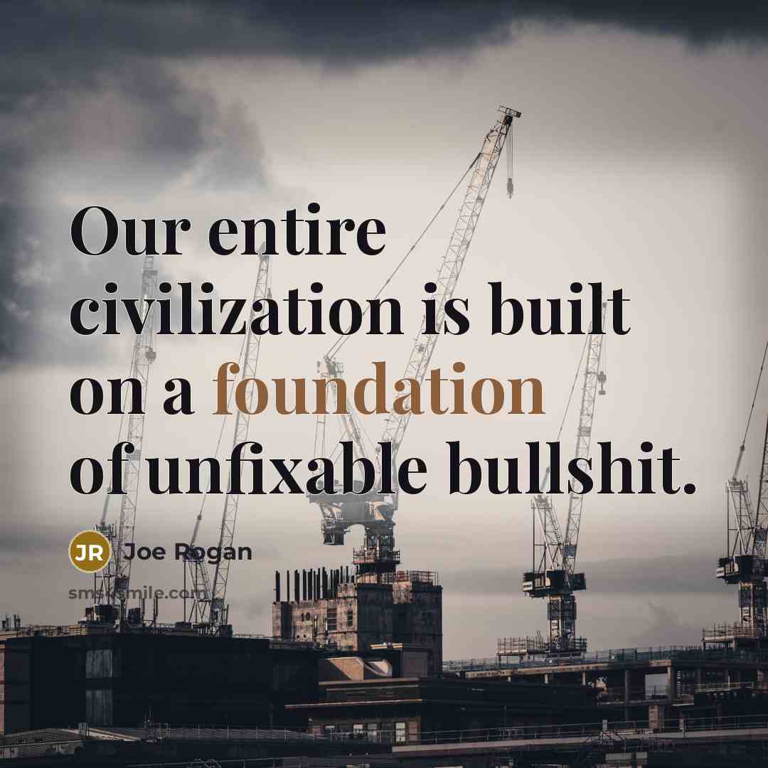 “Our entire civilization is built on a foundation of unfixable…” quote by Joe Rogan