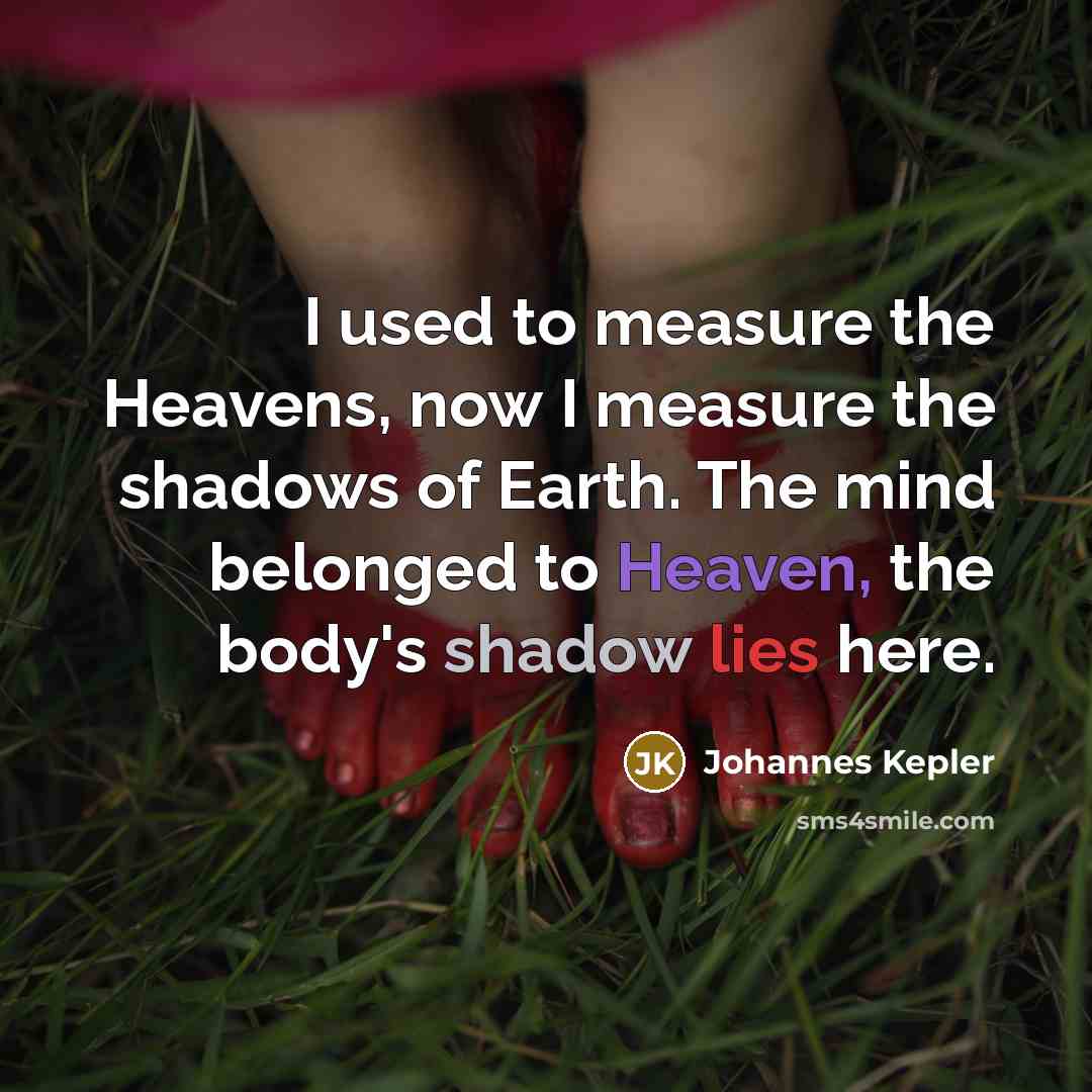 “I used to measure the Heavens, now I measure the…” quote by Johannes Kepler