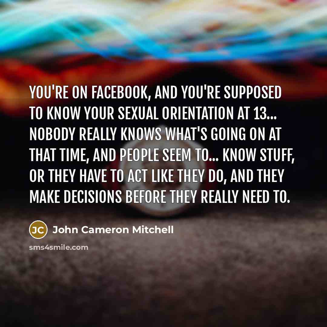 “You're on Facebook, and you're supposed to know your sexual…” quote by John Cameron Mitchell