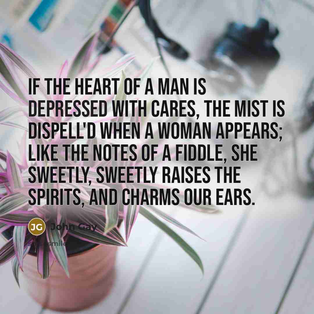 “If the heart of a man is depressed with cares,…” quote by John Gay