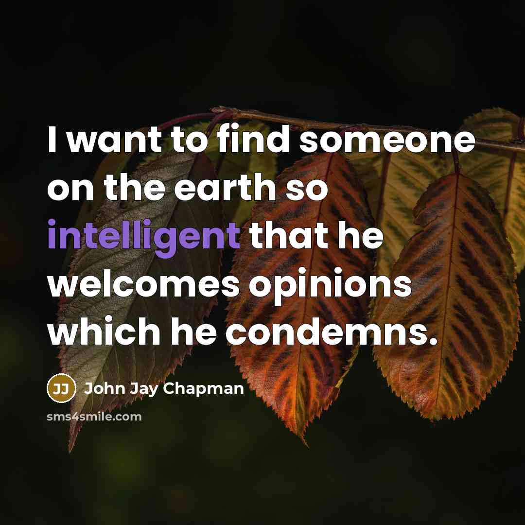 “I want to find someone on the earth so intelligent…” quote by John Jay Chapman