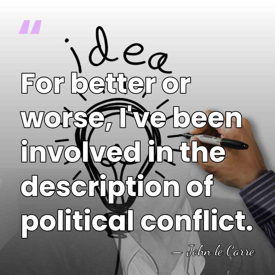 For better or worse, I've been involved in the description of political&hellip; - John le Carre
