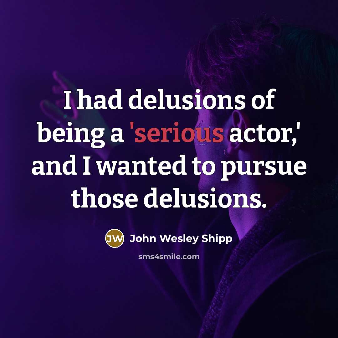 “I had delusions of being a 'serious actor,' and I…” quote by John Wesley Shipp