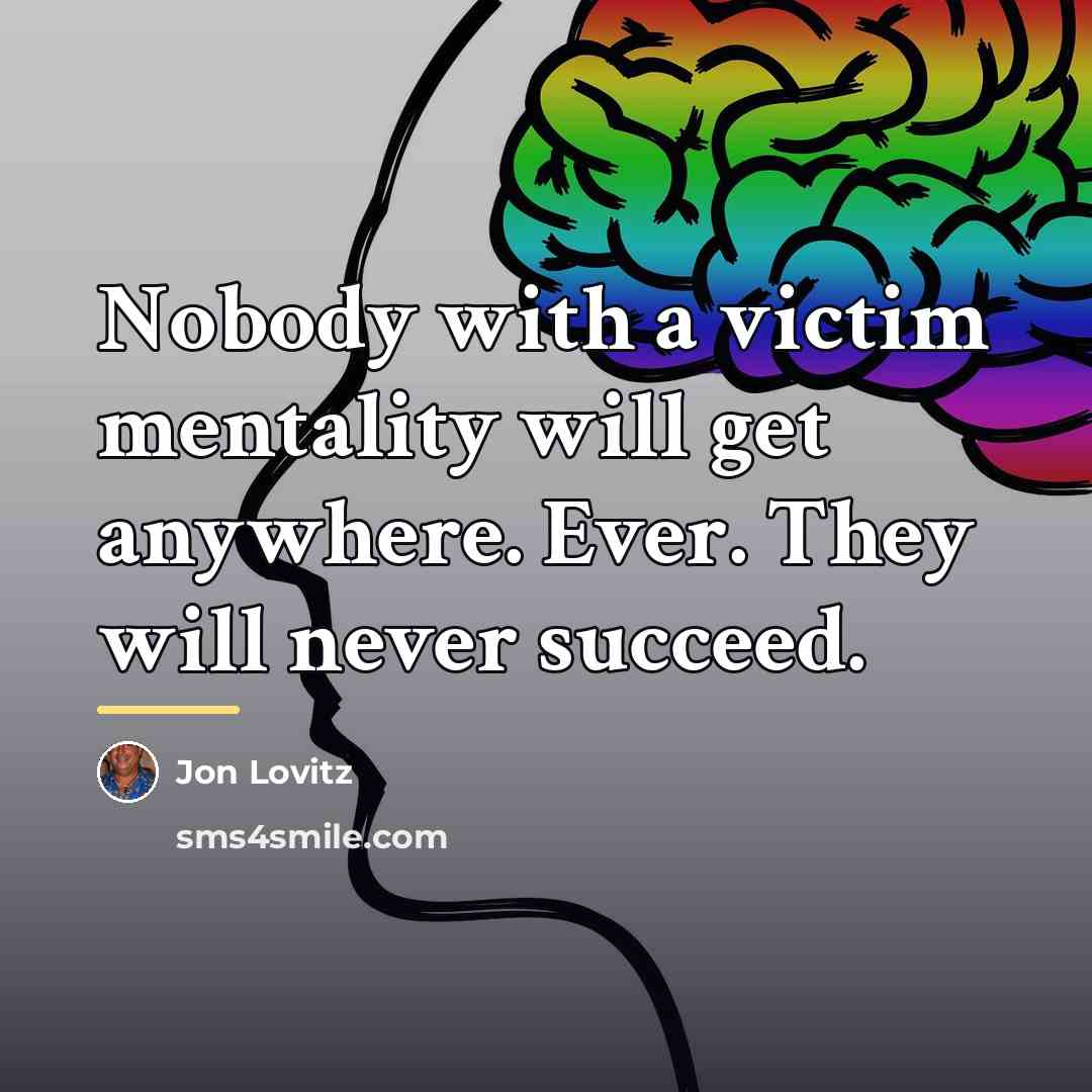 “Nobody with a victim mentality will get anywhere. Ever. They…” quote by Jon Lovitz