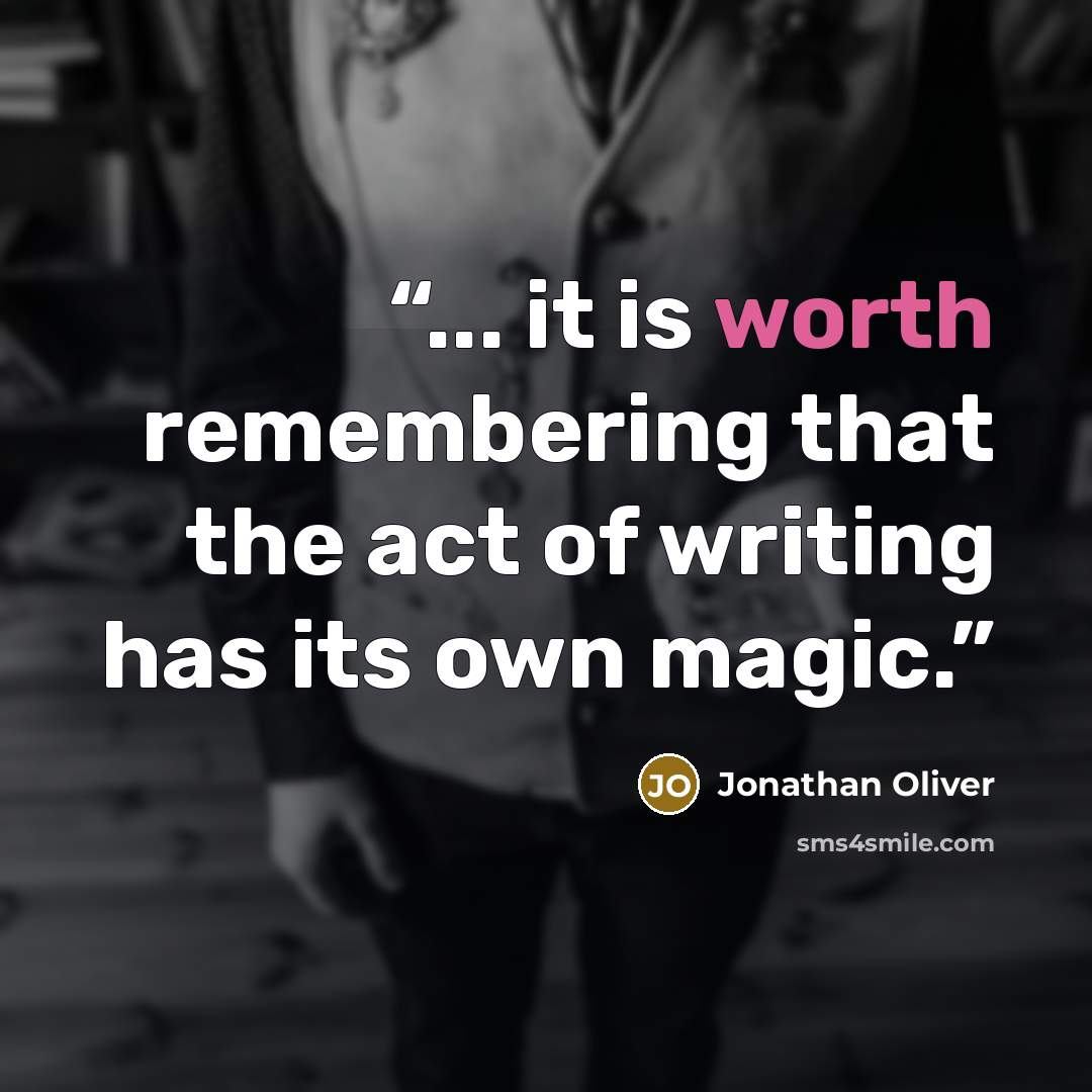 “... it is worth remembering that the act of writing has its own magic.” quote by Jonathan Oliver