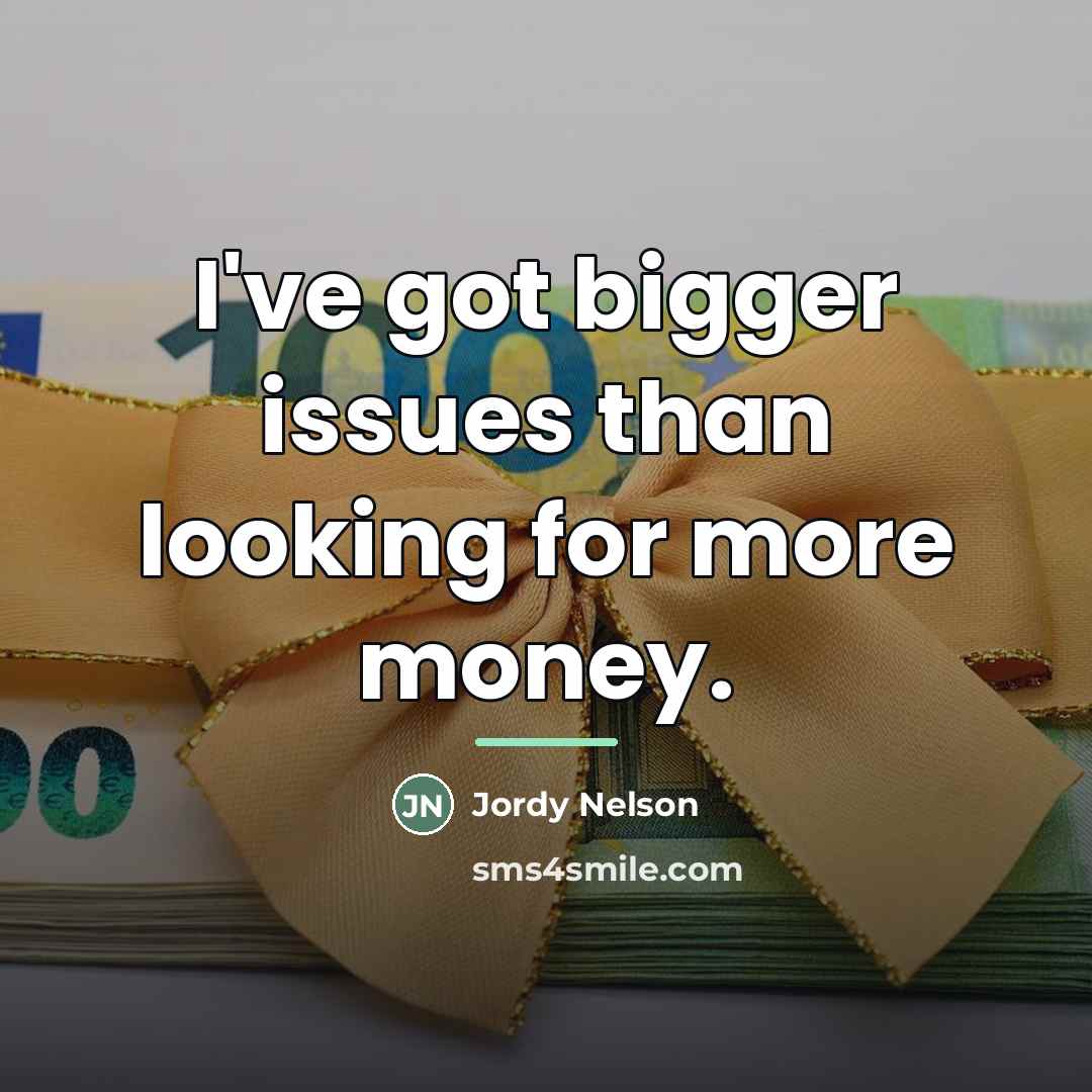 “I've got bigger issues than looking for more money.…” quote by Jordy Nelson