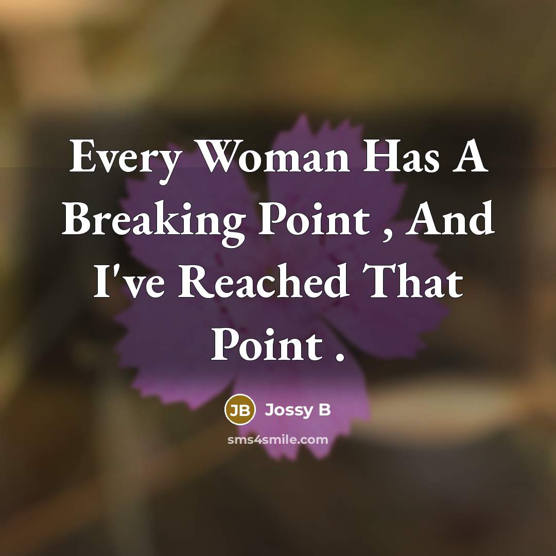“Every Woman Has A Breaking Point , And I've Reached That Point .” quote by Jossy B