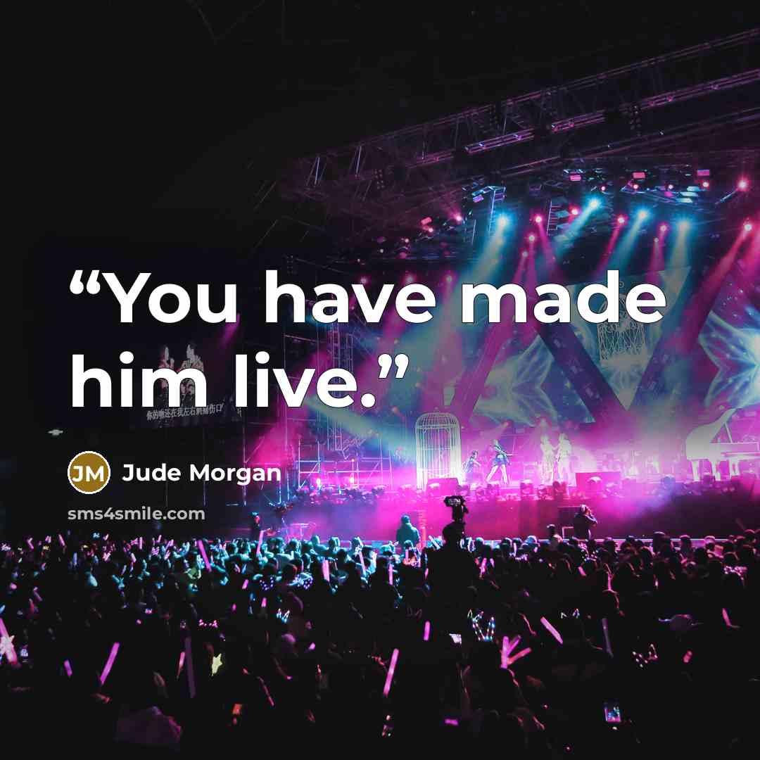 “You have made him live.” quote by Jude Morgan