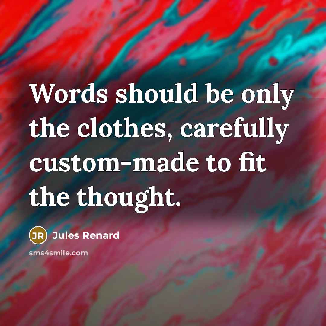 “Words should be only the clothes, carefully custom-made to fit…” quote by Jules Renard