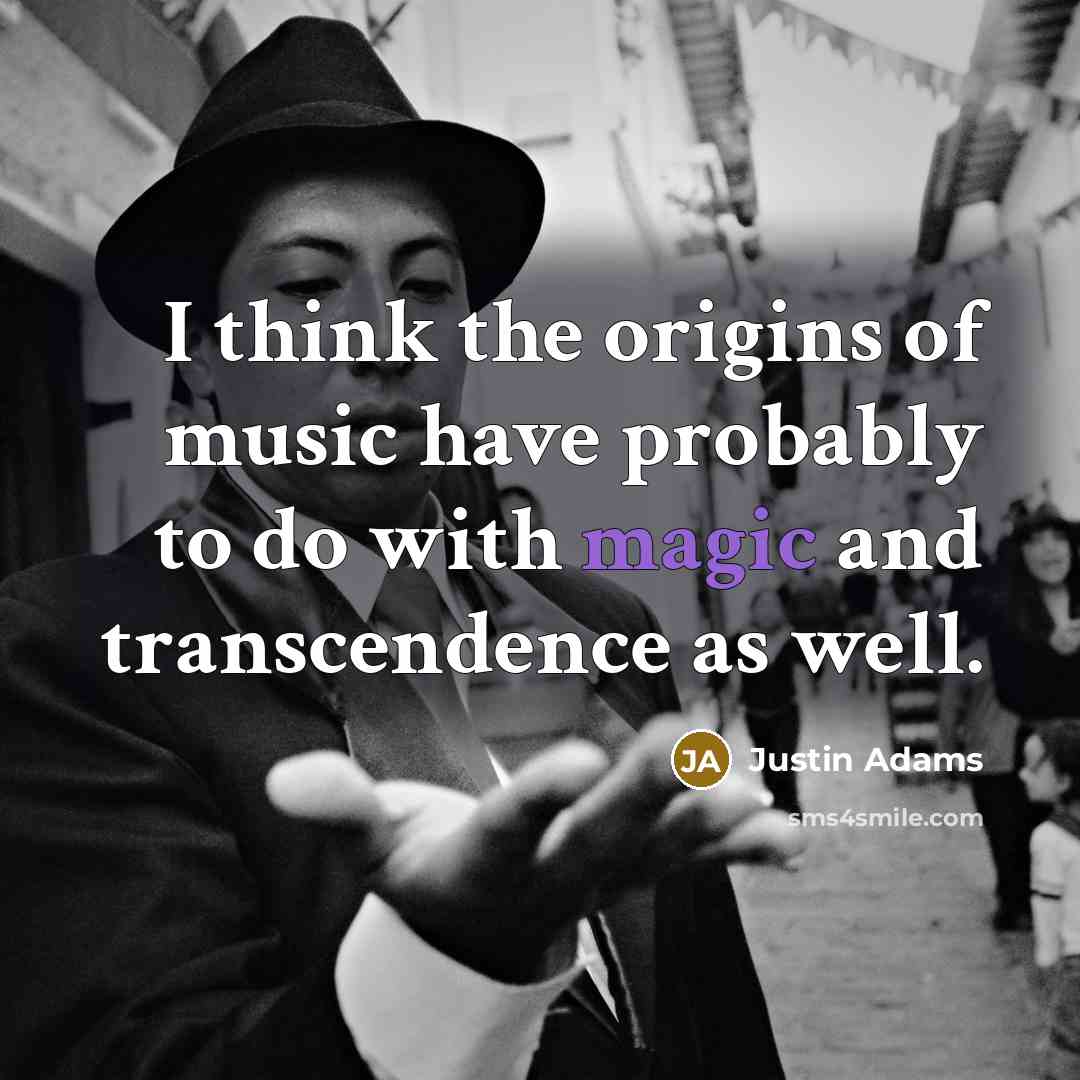 “I think the origins of music have probably to do…” quote by Justin Adams