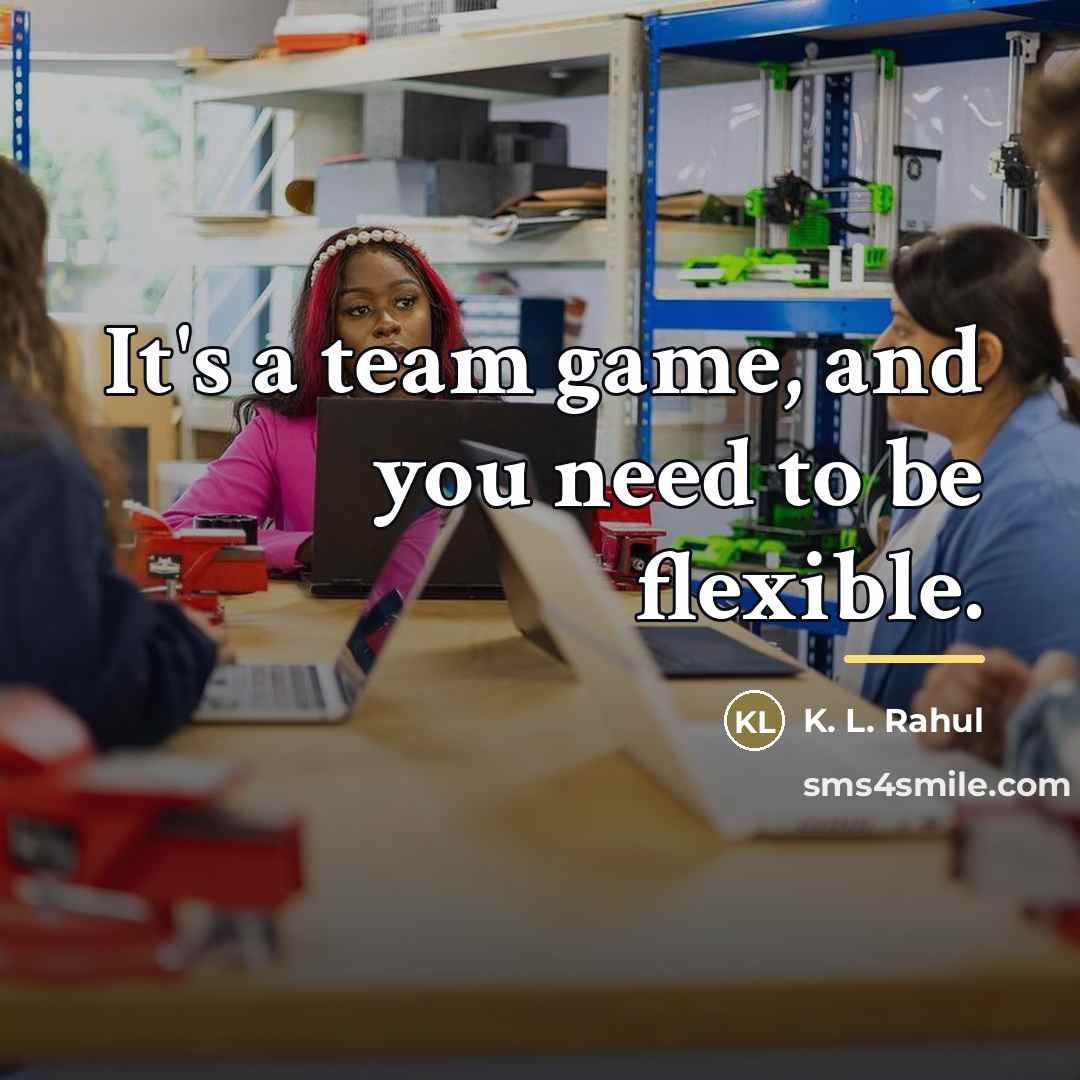 “It's a team game, and you need to be flexible.…” quote by K. L. Rahul