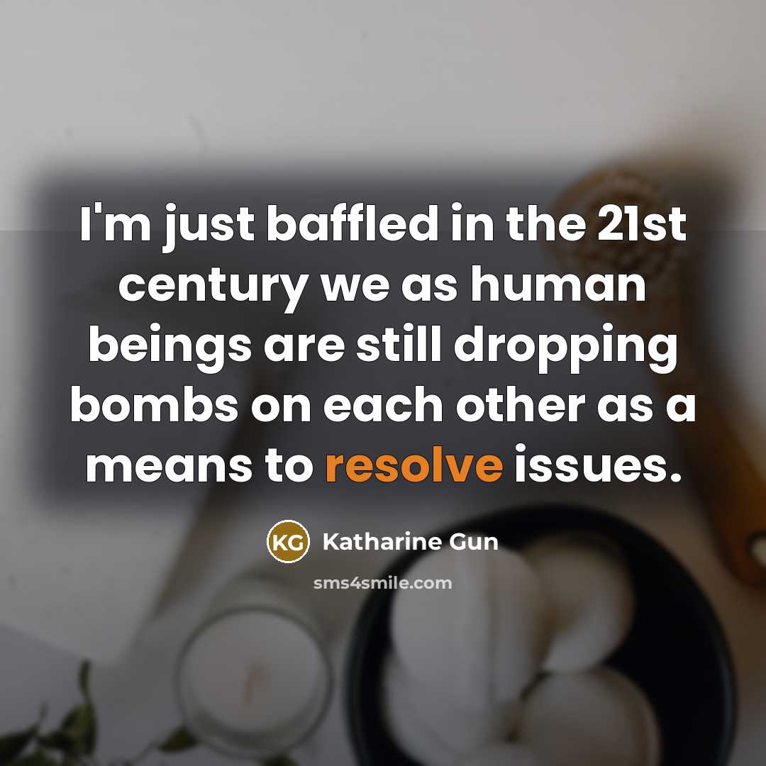 “I'm just baffled in the 21st century we as human…” quote by Katharine Gun