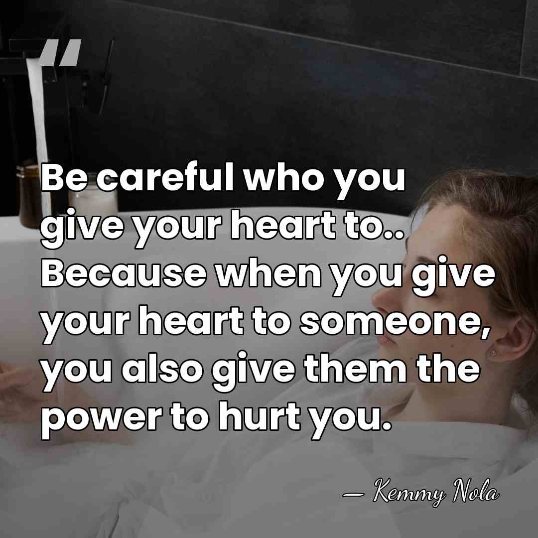 Be careful who you give your heart to.. Because when you give&hellip; - Kemmy Nola
