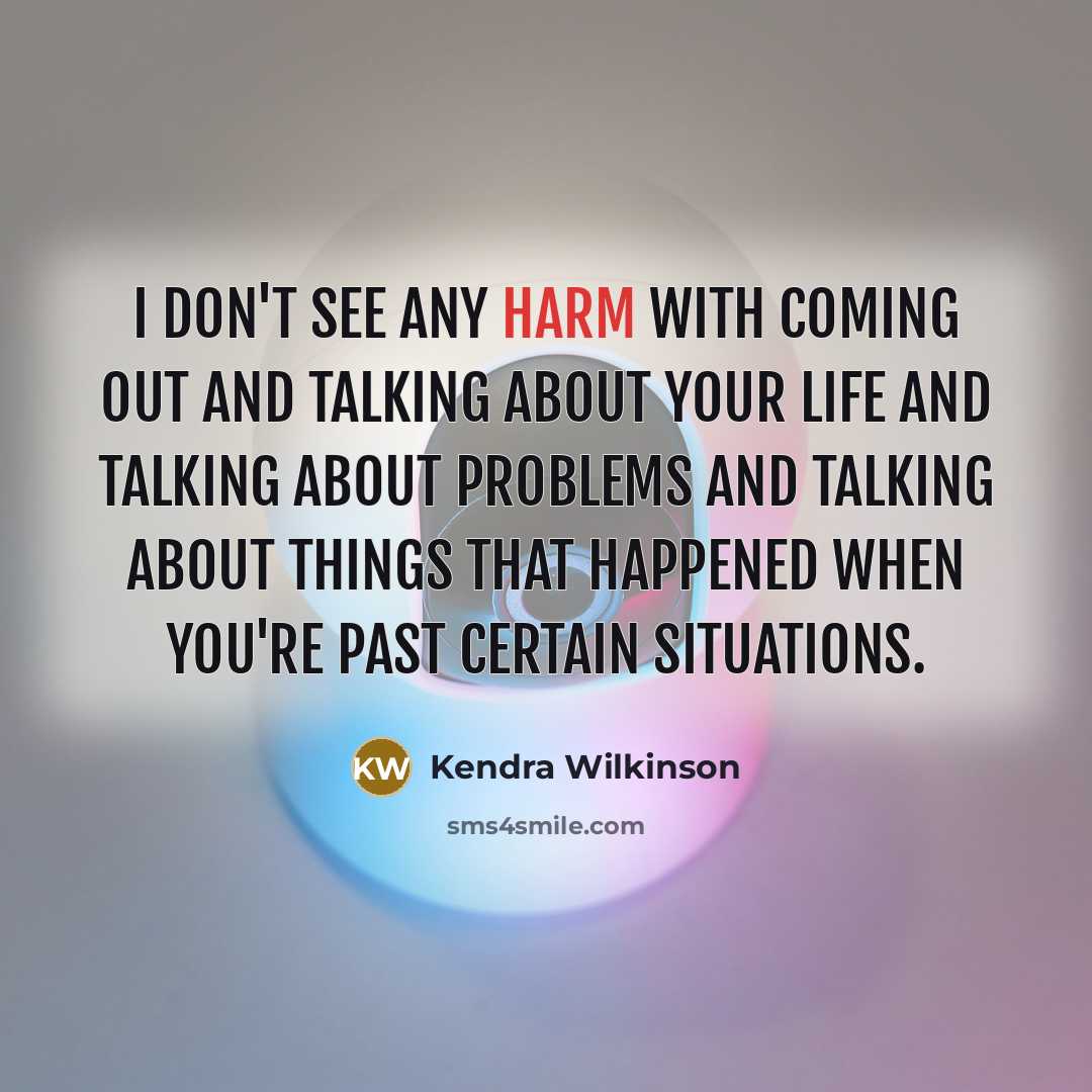 “I don't see any harm with coming out and talking…” quote by Kendra Wilkinson