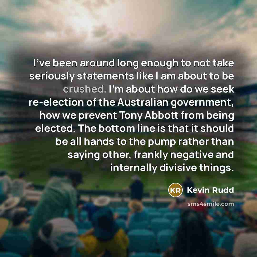 “I've been around long enough to not take seriously statements…” quote by Kevin Rudd