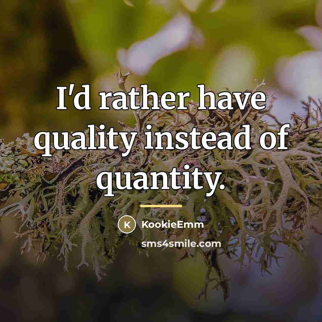 “I'd rather have quality instead of quantity.…” quote by KookieEmm