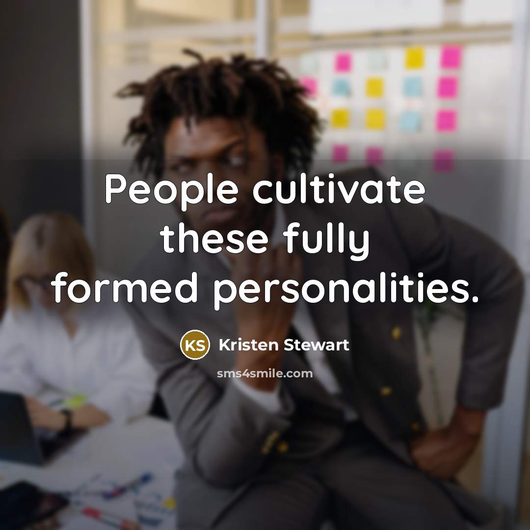 “People cultivate these fully formed personalities.…” quote by Kristen Stewart