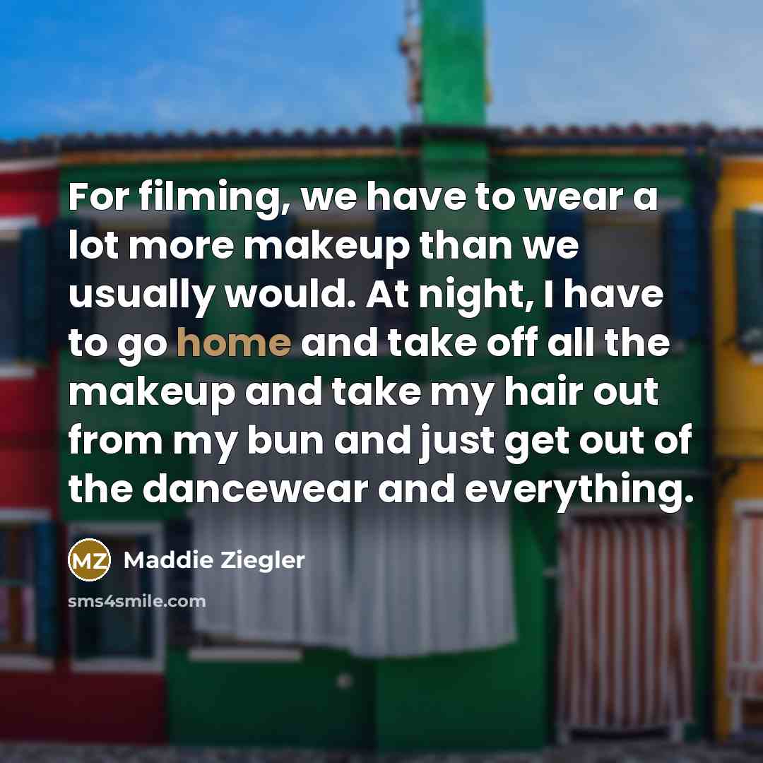 “For filming, we have to wear a lot more makeup…” quote by Maddie Ziegler