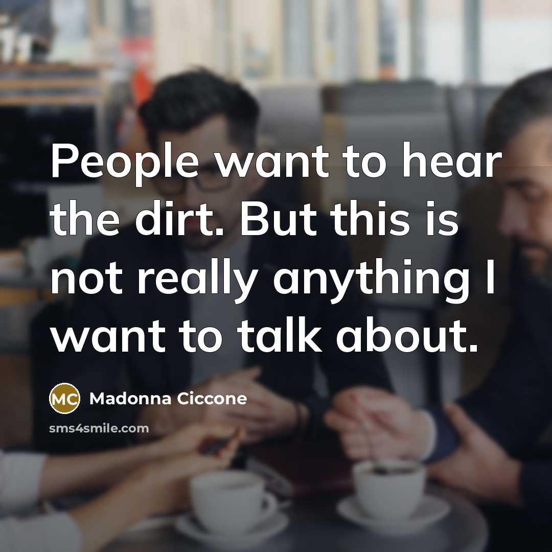 “People want to hear the dirt. But this is not…” quote by Madonna Ciccone