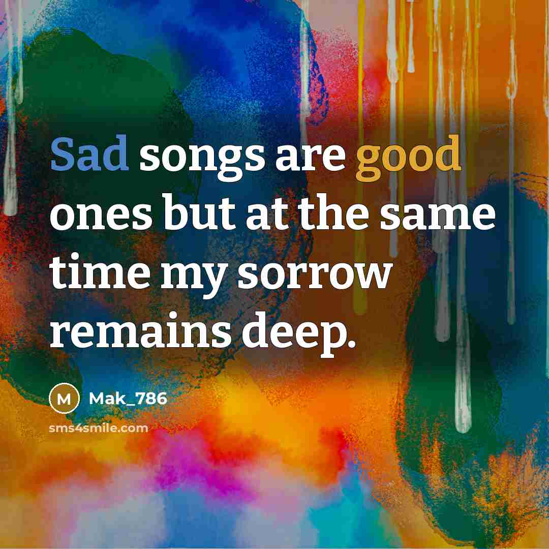 “Sad songs are good ones but at the same time…” quote by Mak_786
