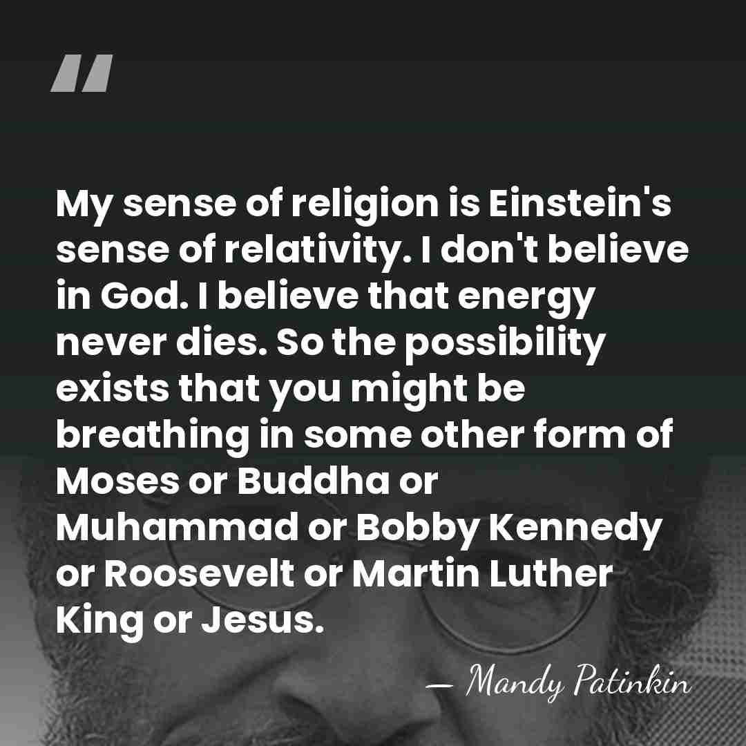 My sense of religion is Einstein's sense of relativity. I don't believe&hellip; - Mandy Patinkin