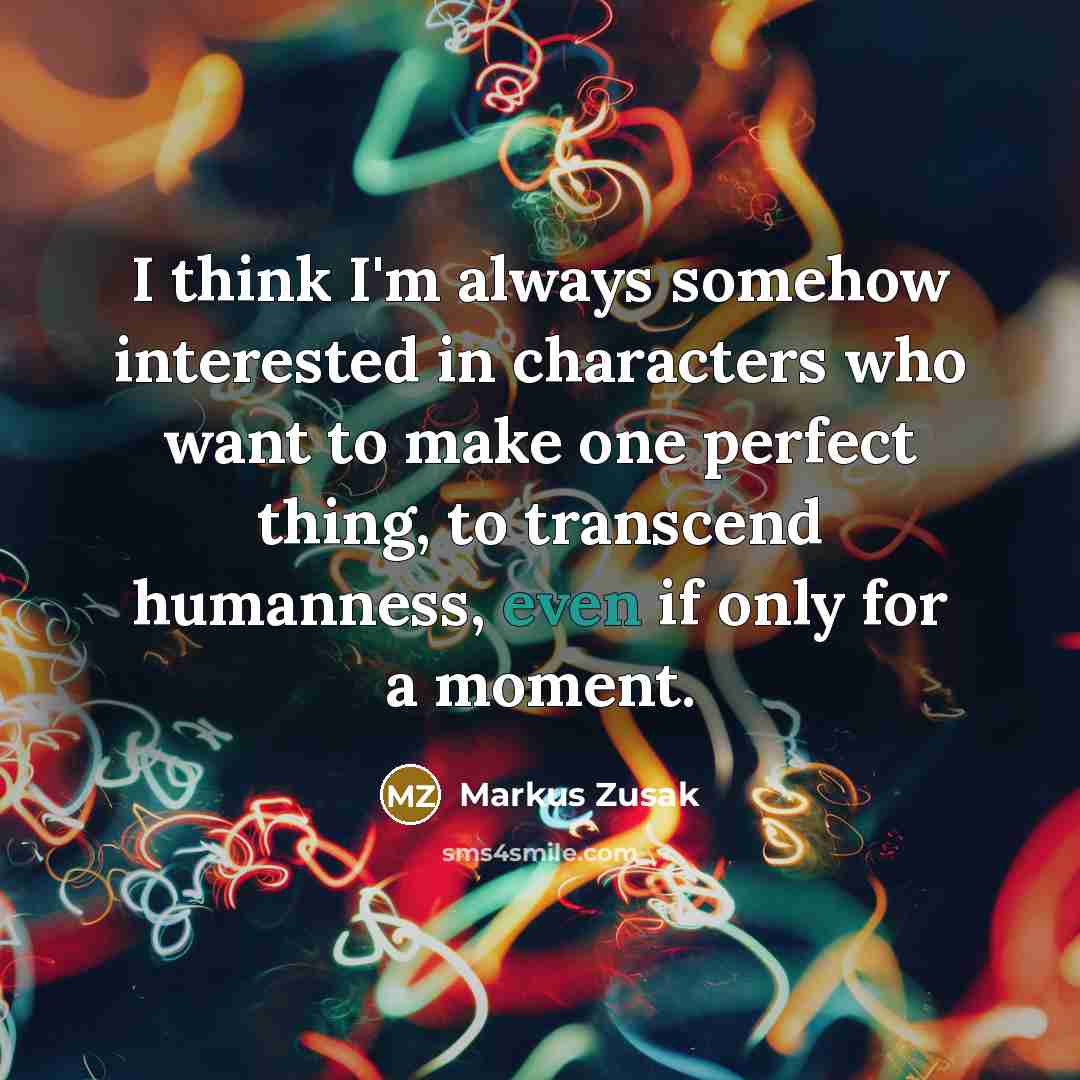 “I think I'm always somehow interested in characters who want…” quote by Markus Zusak