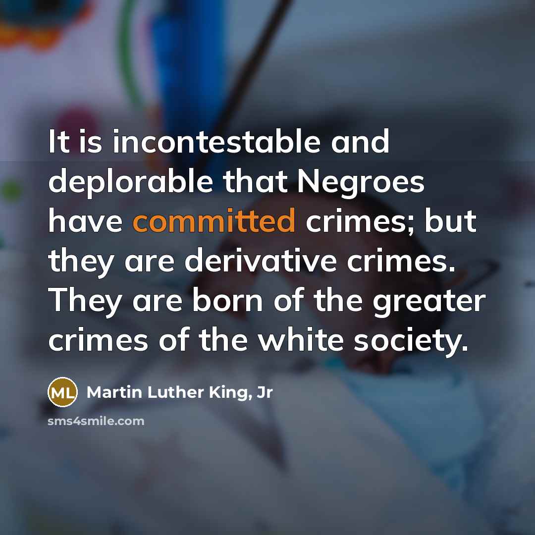 “It is incontestable and deplorable that Negroes have committed crimes;…” quote by Martin Luther King, Jr