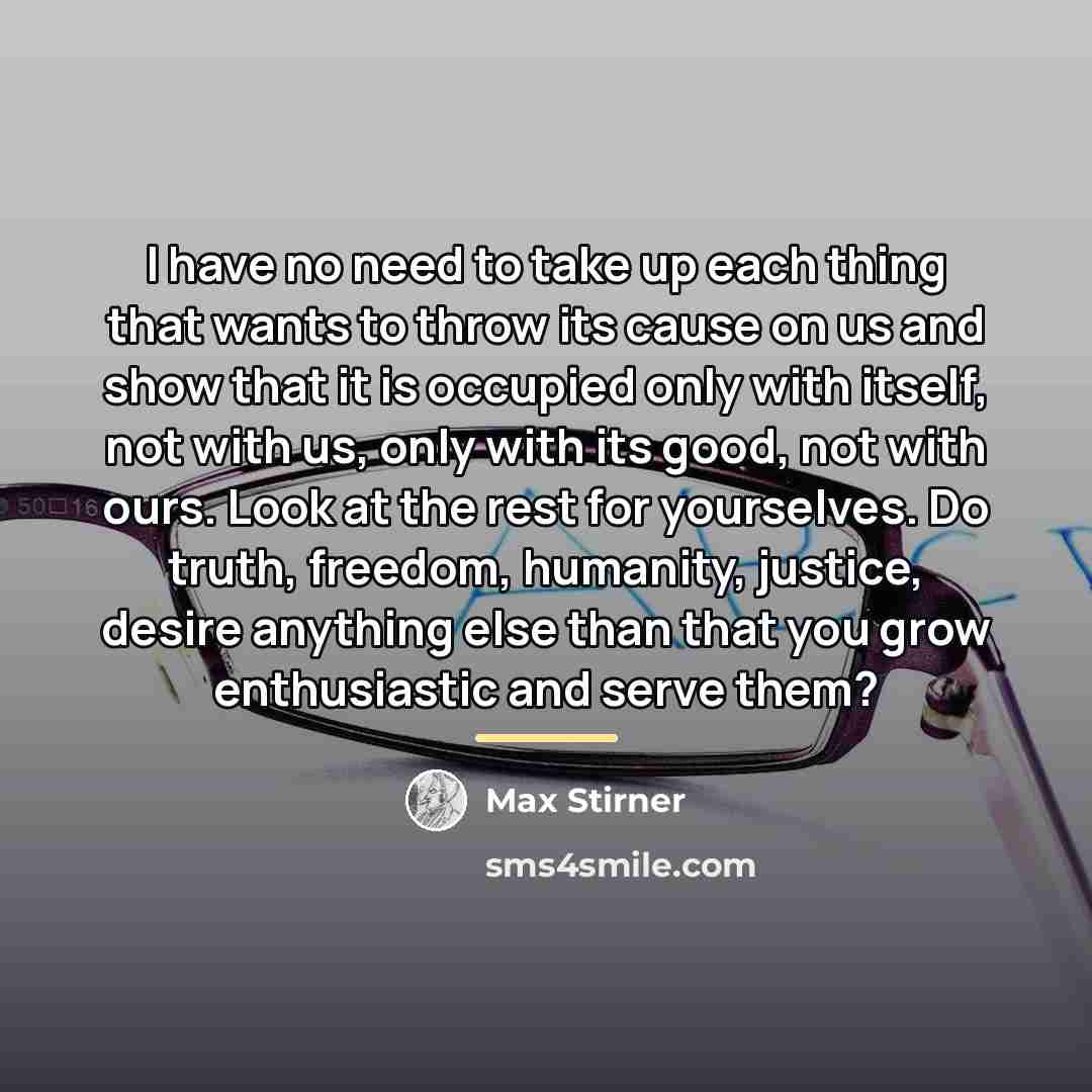 “I have no need to take up each thing that…” quote by Max Stirner