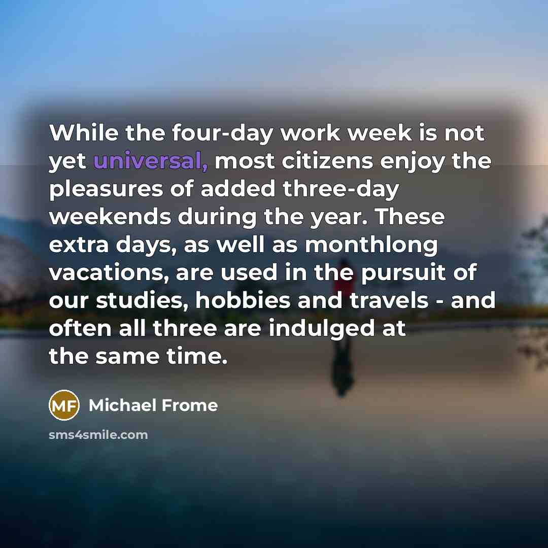 “While the four-day work week is not yet universal, most…” quote by Michael Frome