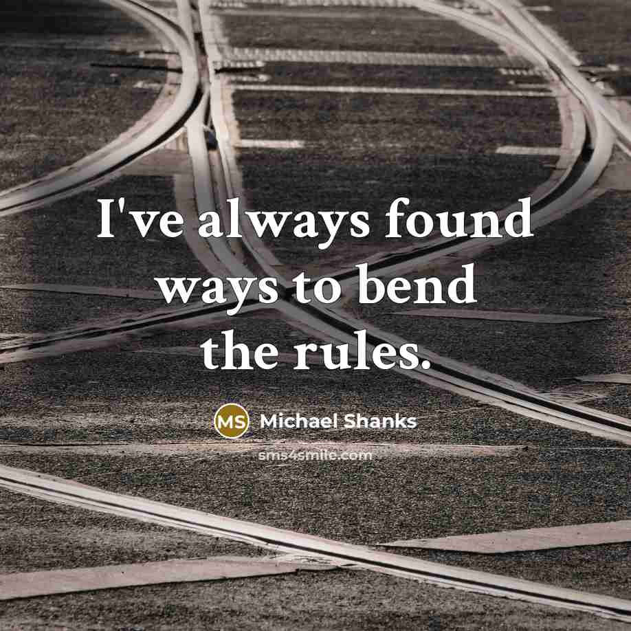 “I've always found ways to bend the rules.…” quote by Michael Shanks