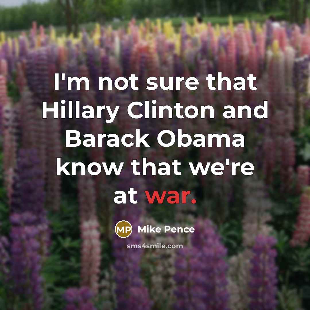 “I'm not sure that Hillary Clinton and Barack Obama know…” quote by Mike Pence