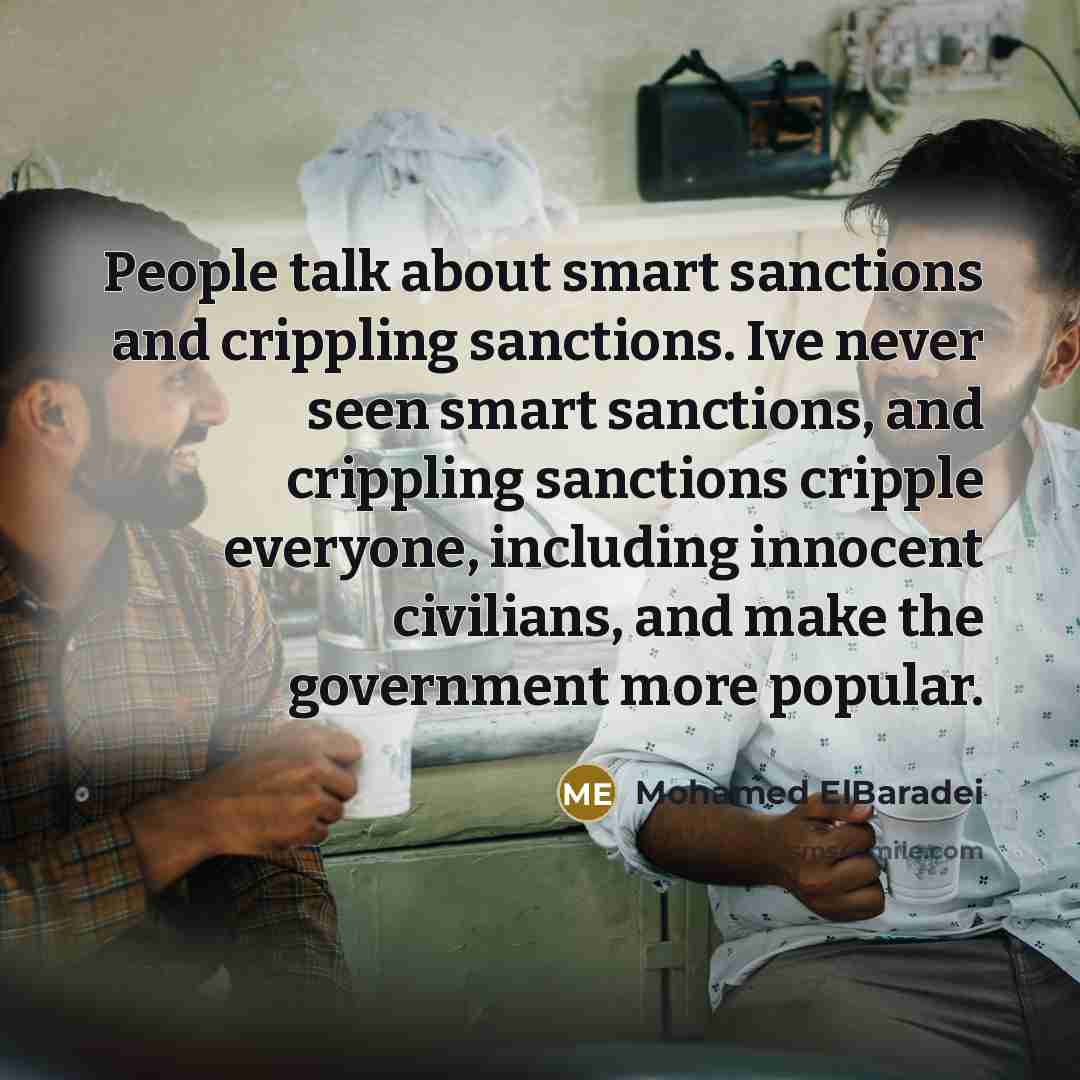 “People talk about smart sanctions and crippling sanctions. Ive never…” quote by Mohamed ElBaradei