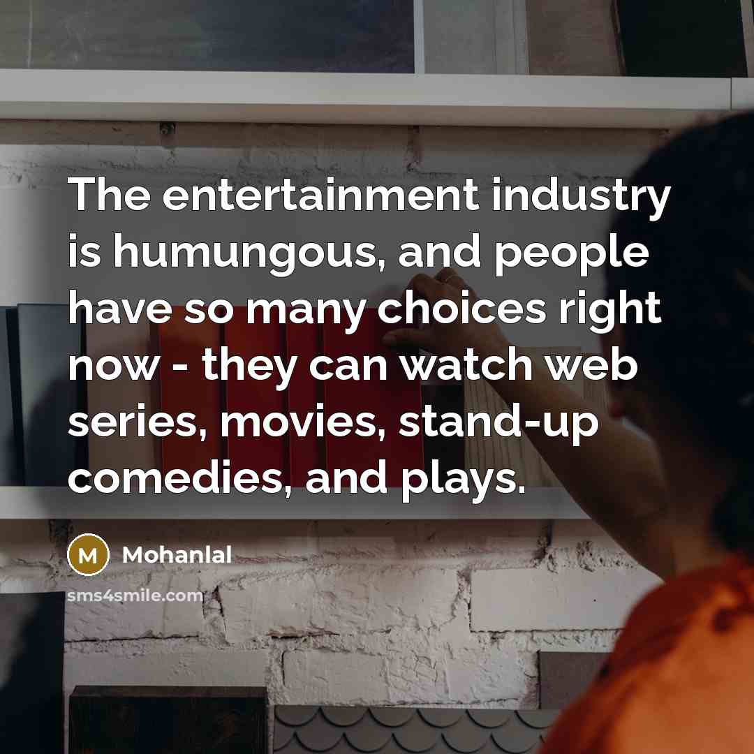 “The entertainment industry is humungous, and people have so many…” quote by Mohanlal