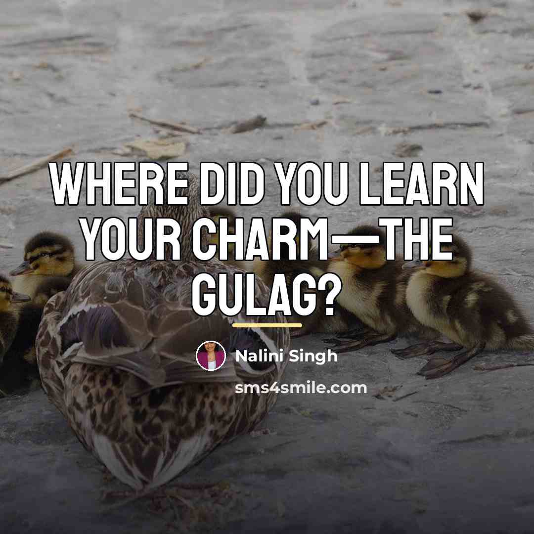 “Where did you learn your charm—the gulag?…” quote by Nalini Singh