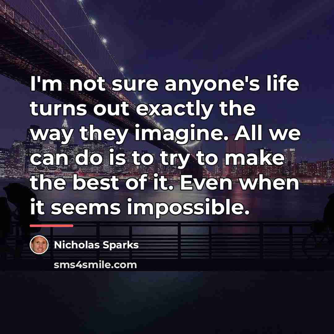 “I'm not sure anyone's life turns out exactly the way…” quote by Nicholas Sparks