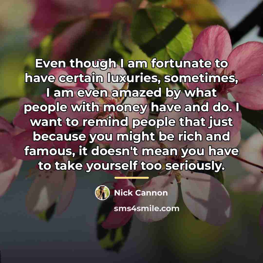 “Even though I am fortunate to have certain luxuries, sometimes,…” quote by Nick Cannon