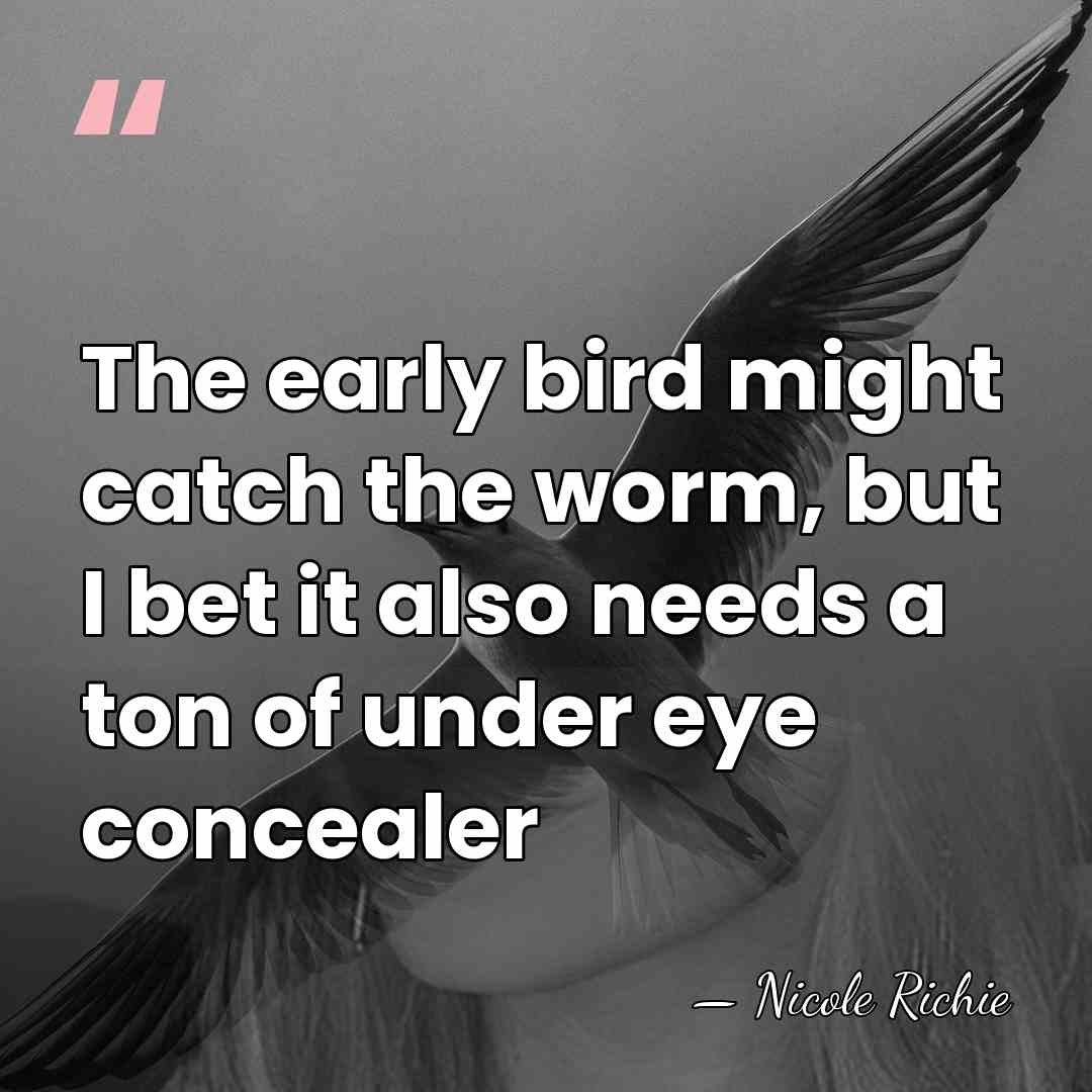 The early bird might catch the worm, but I bet it also&hellip; - Nicole Richie