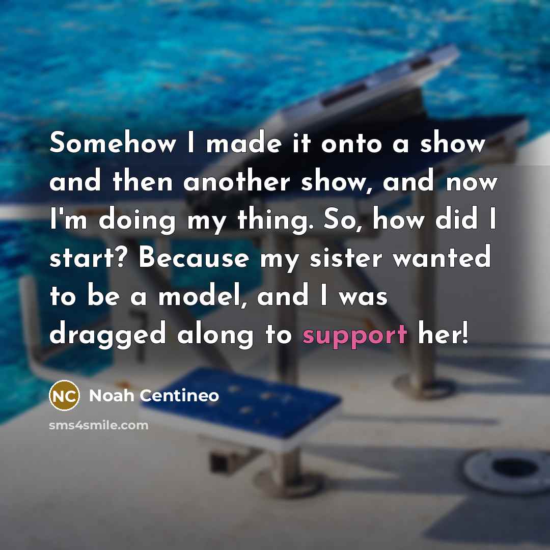 “Somehow I made it onto a show and then another…” quote by Noah Centineo