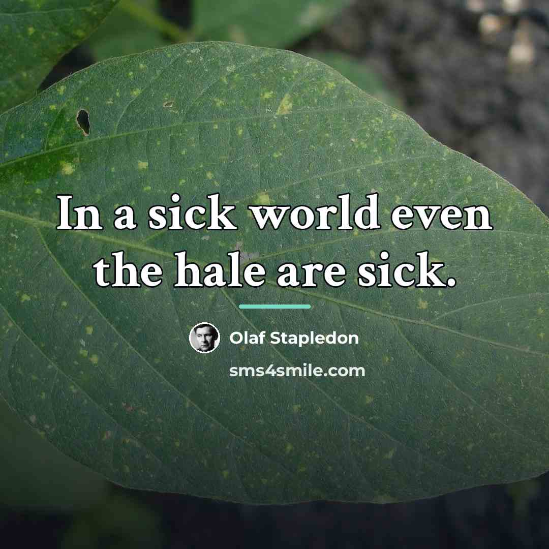 “In a sick world even the hale are sick.…” quote by Olaf Stapledon