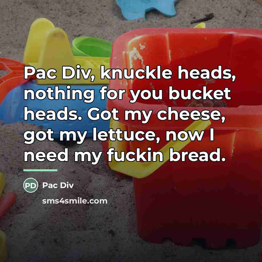“Pac Div, knuckle heads, nothing for you bucket heads. Got…” quote by Pac Div