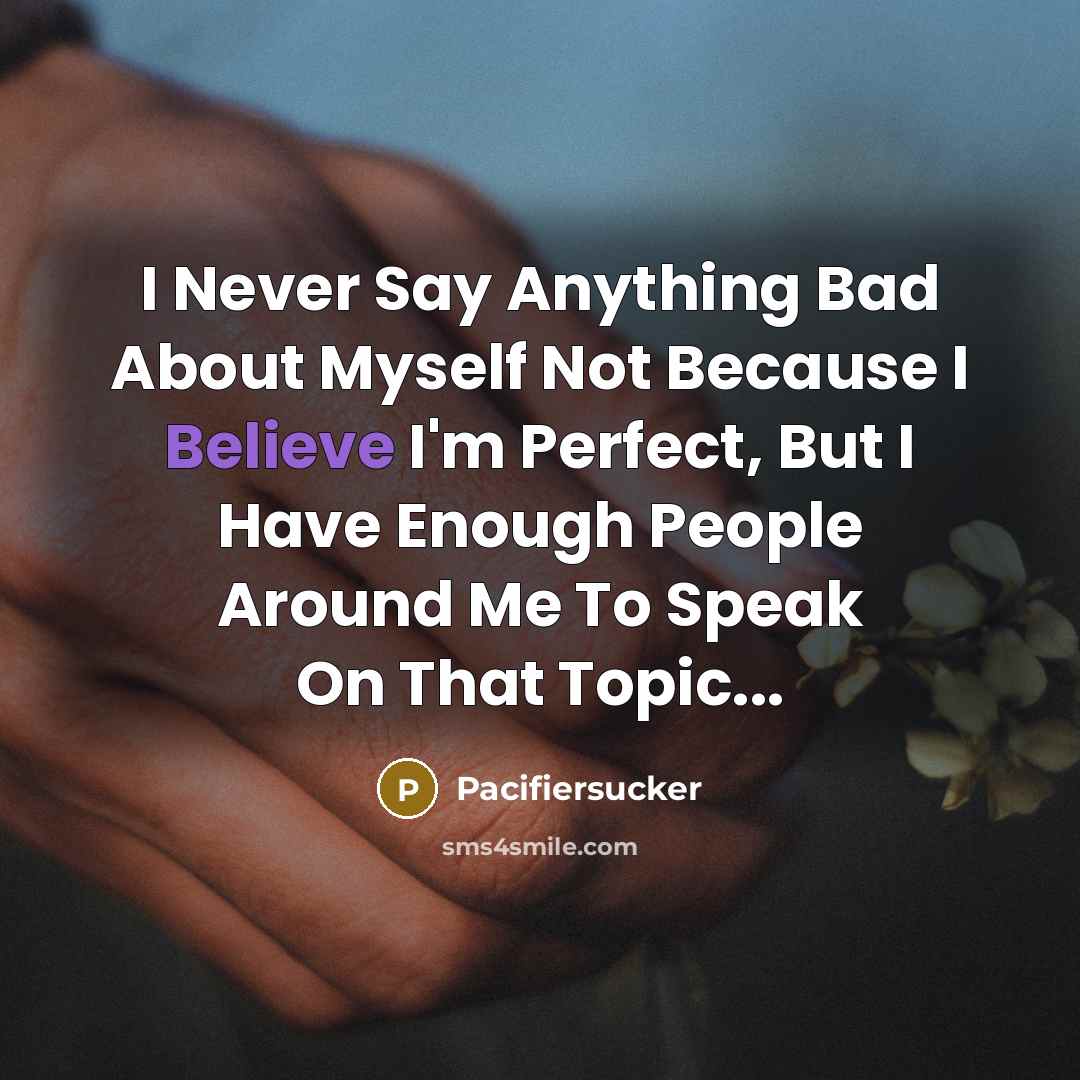 “I Never Say Anything Bad About Myself Not Because I…” quote by Pacifiersucker