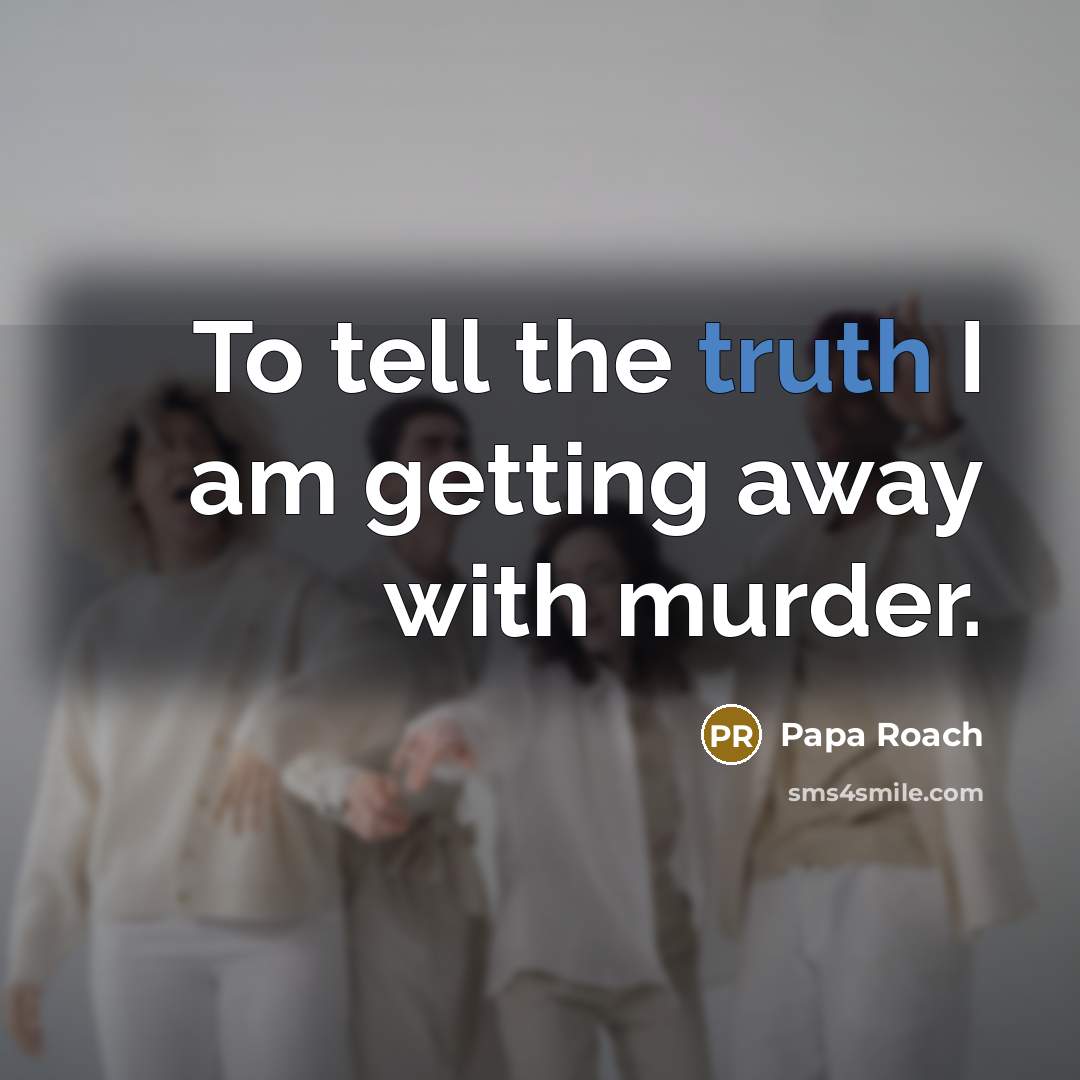 “To tell the truth I am getting away with murder.…” quote by Papa Roach