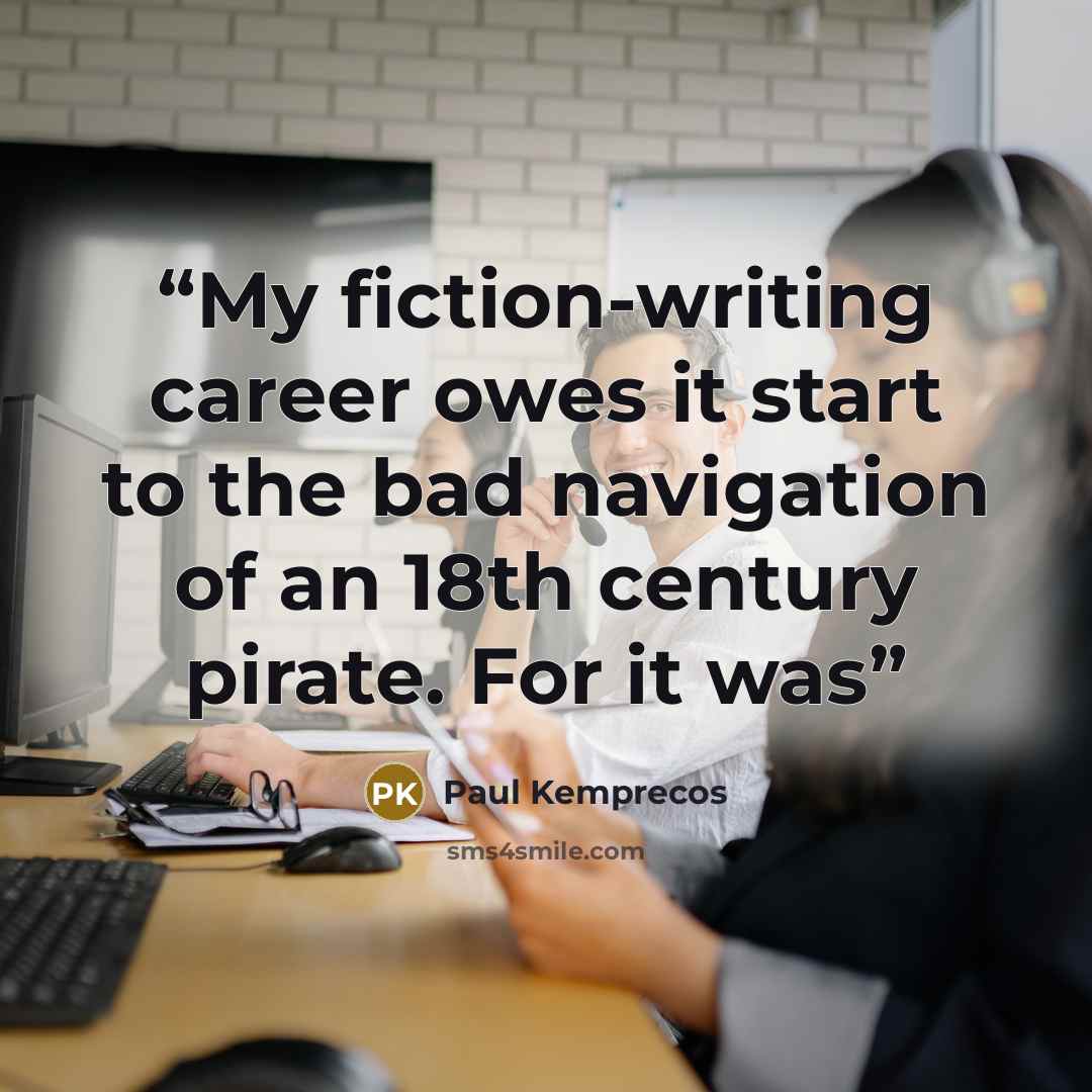 “My fiction-writing career owes it start to the bad navigation of an 18th century pirate. For it was” quote by Paul Kemprecos