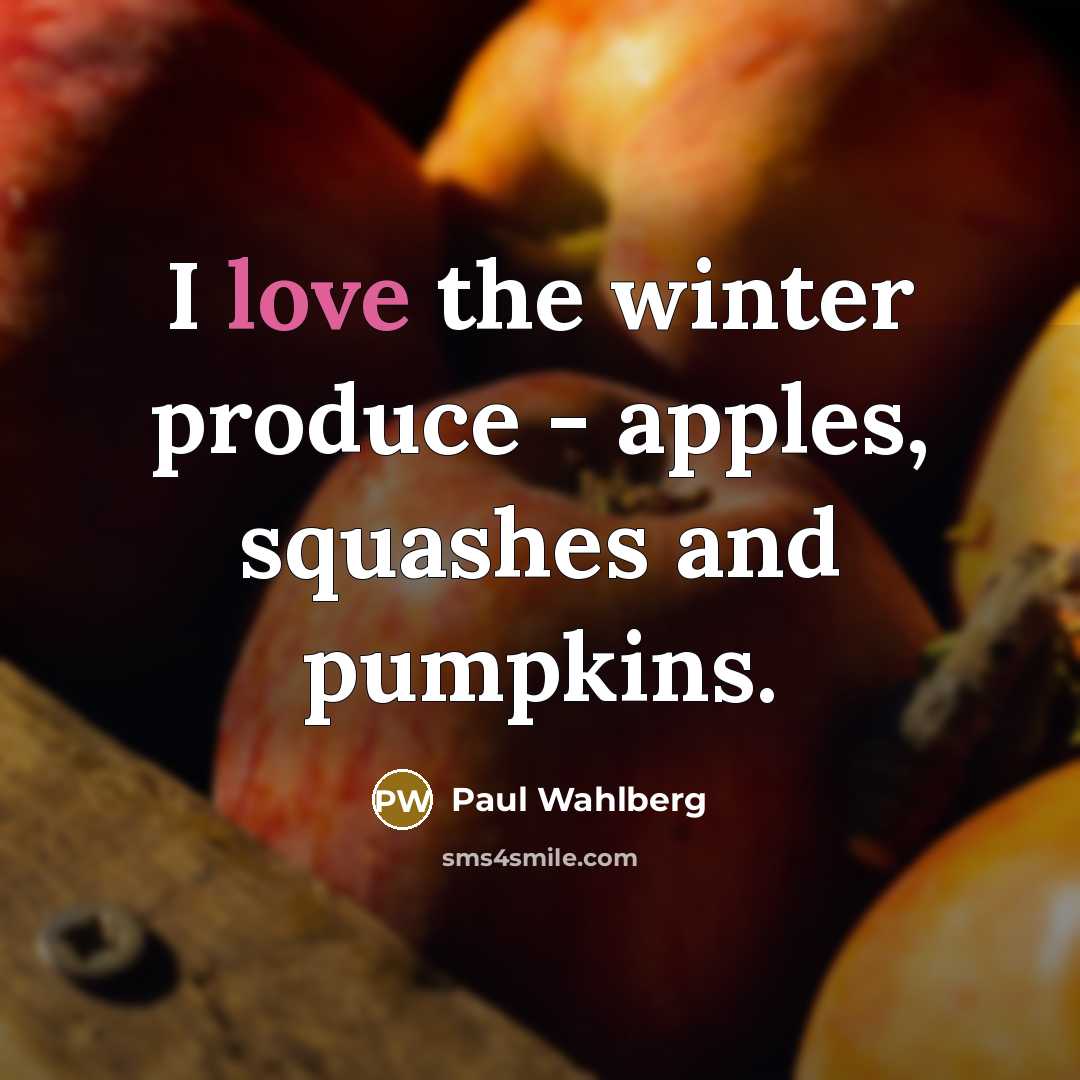 “I love the winter produce - apples, squashes and pumpkins.…” quote by Paul Wahlberg