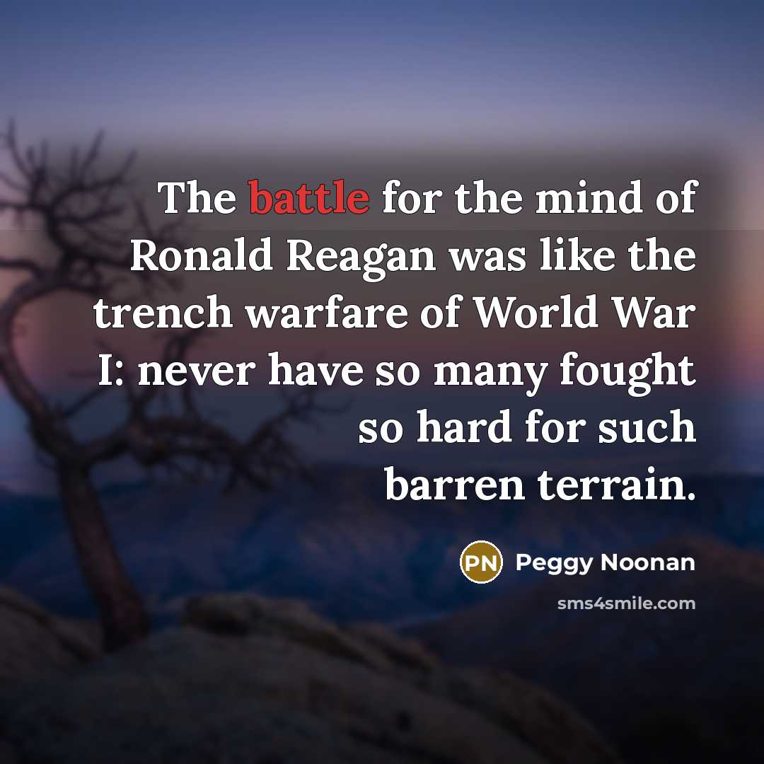 “The battle for the mind of Ronald Reagan was like…” quote by Peggy Noonan